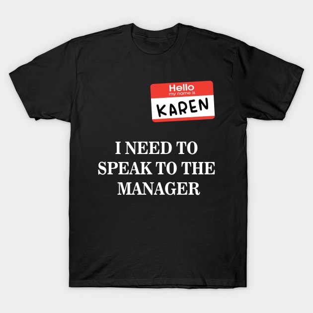 Karen Name Tag- I NEED TO SPEAK TO THE MANAGER T-Shirt by 9ifary